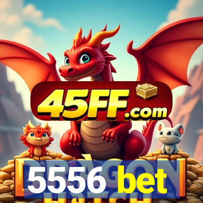 5556 bet